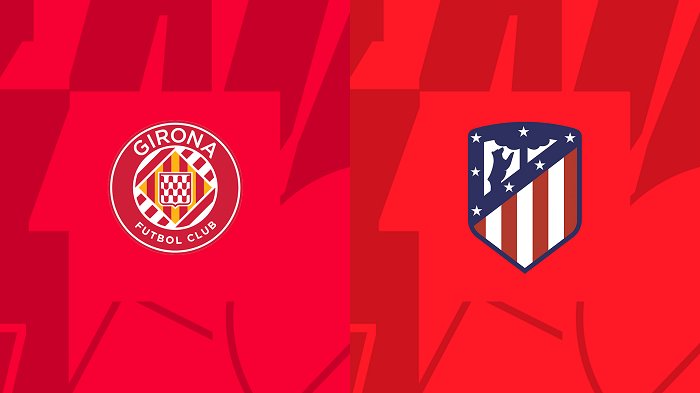 Nhận định, soi kèo Girona vs Atletico Madrid, 03h30 ngày 04/01